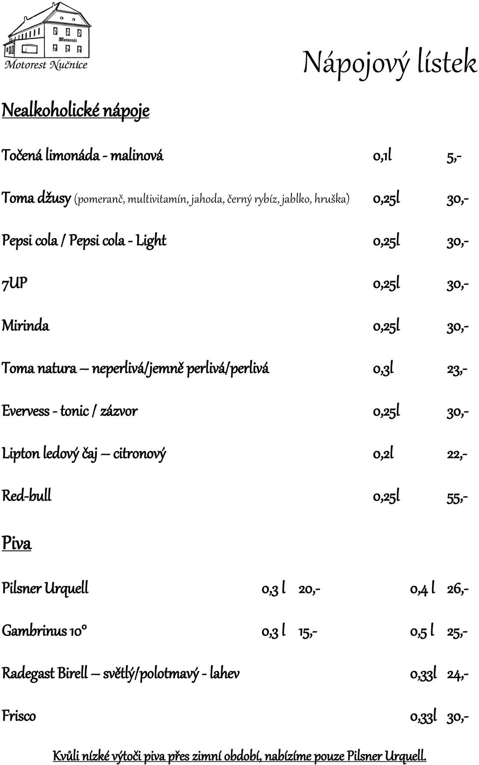 tonic / zázvor 0,25l 30,- Lipton ledový čaj citronový 0,2l 22,- Red-bull 0,25l 55,- Piva Pilsner Urquell 0,3 l 20,- 0,4 l 26,- Gambrinus 10 0,3 l 15,-