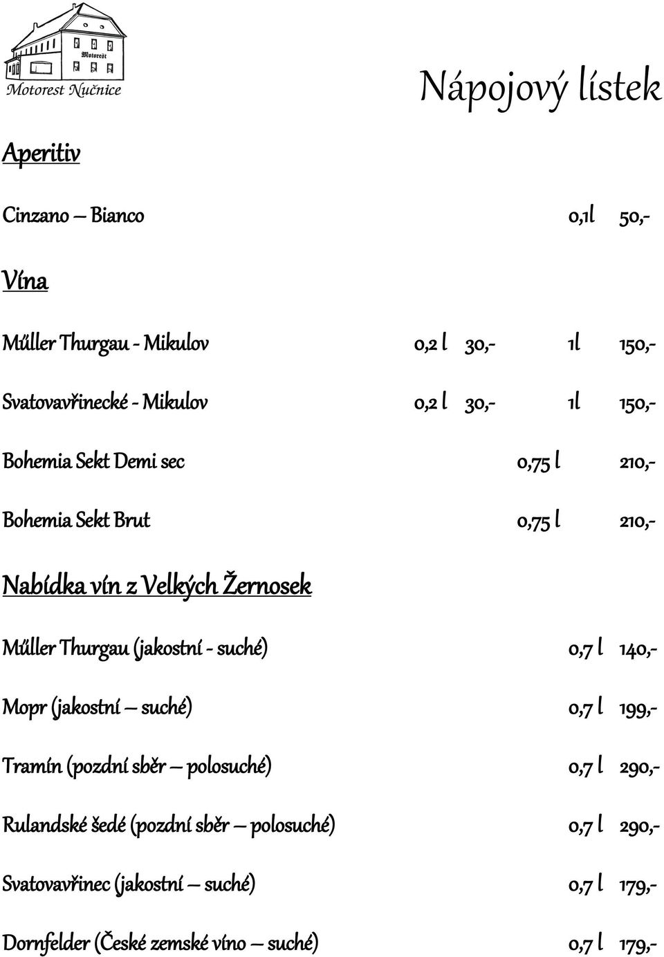 Thurgau (jakostní - suché) 0,7 l 140,- Mopr (jakostní suché) 0,7 l 199,- Tramín (pozdní sběr polosuché) 0,7 l 290,- Rulandské