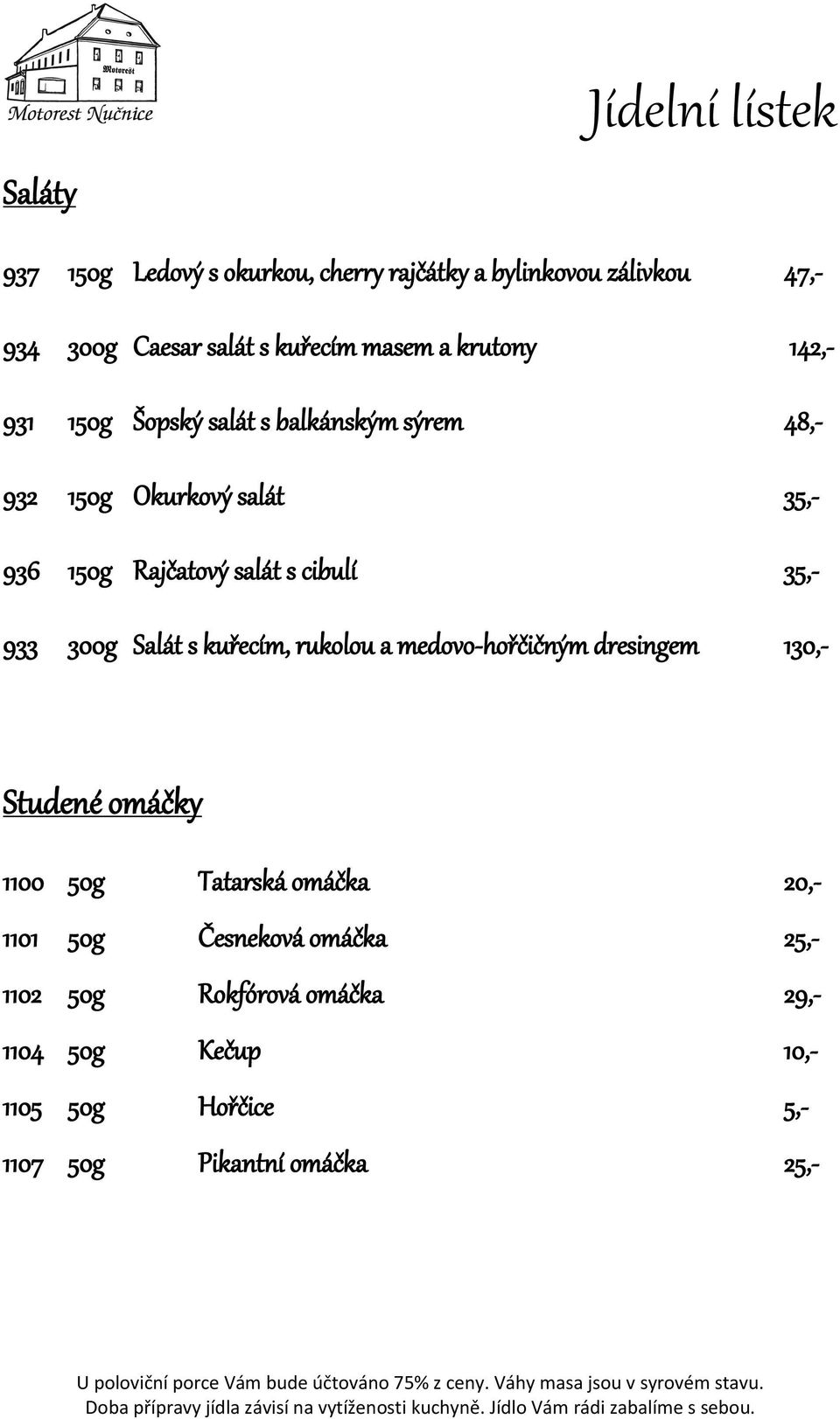 35,- 933 300g Salát s kuřecím, rukolou a medovo-hořčičným dresingem 130,- Studené omáčky 1100 50g Tatarská omáčka 20,-