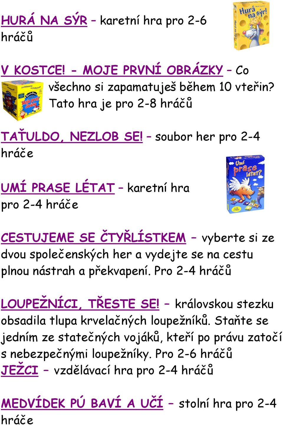 soubor her pro 2-4 hráče UMÍ PRASE LÉTAT karetní hra pro 2-4 hráče CESTUJEME SE ČTYŘLÍSTKEM vyberte si ze dvou společenských her a vydejte se na cestu