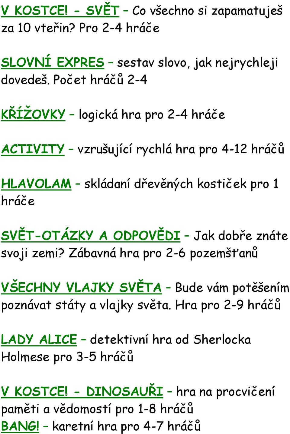 SVĚT-OTÁZKY A ODPOVĚDI Jak dobře znáte svoji zemi? Zábavná hra pro 2-6 pozemšťanů VŠECHNY VLAJKY SVĚTA Bude vám potěšením poznávat státy a vlajky světa.