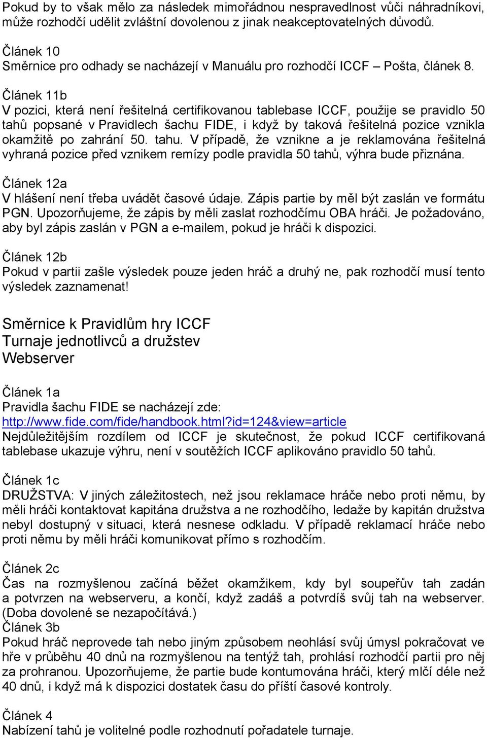 Článek 11b V pozici, která není řešitelná certifikovanou tablebase ICCF, použije se pravidlo 50 tahů popsané v Pravidlech šachu FIDE, i když by taková řešitelná pozice vznikla okamžitě po zahrání 50.