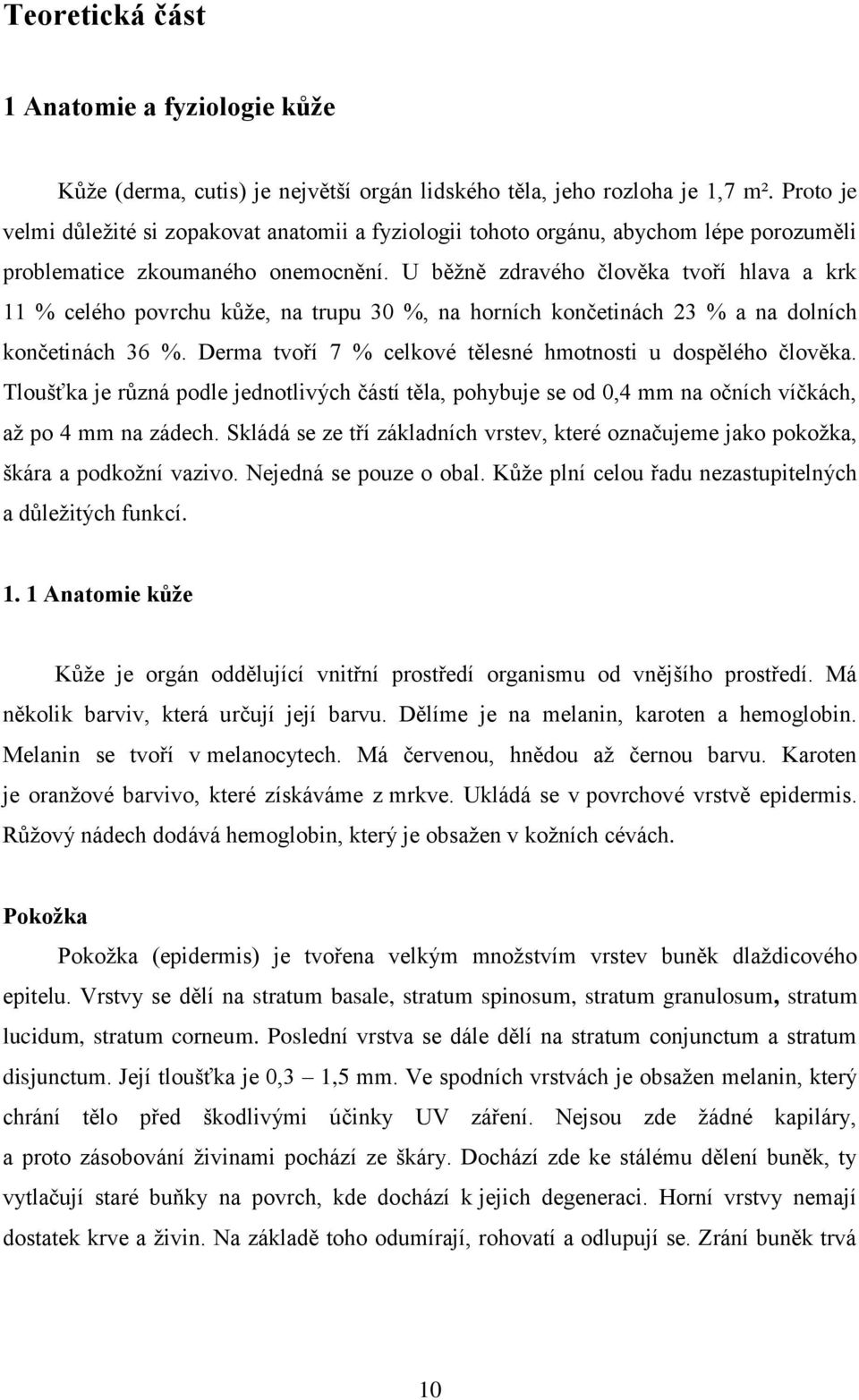 U běžně zdravého člověka tvoří hlava a krk 11 % celého povrchu kůže, na trupu 30 %, na horních končetinách 23 % a na dolních končetinách 36 %.