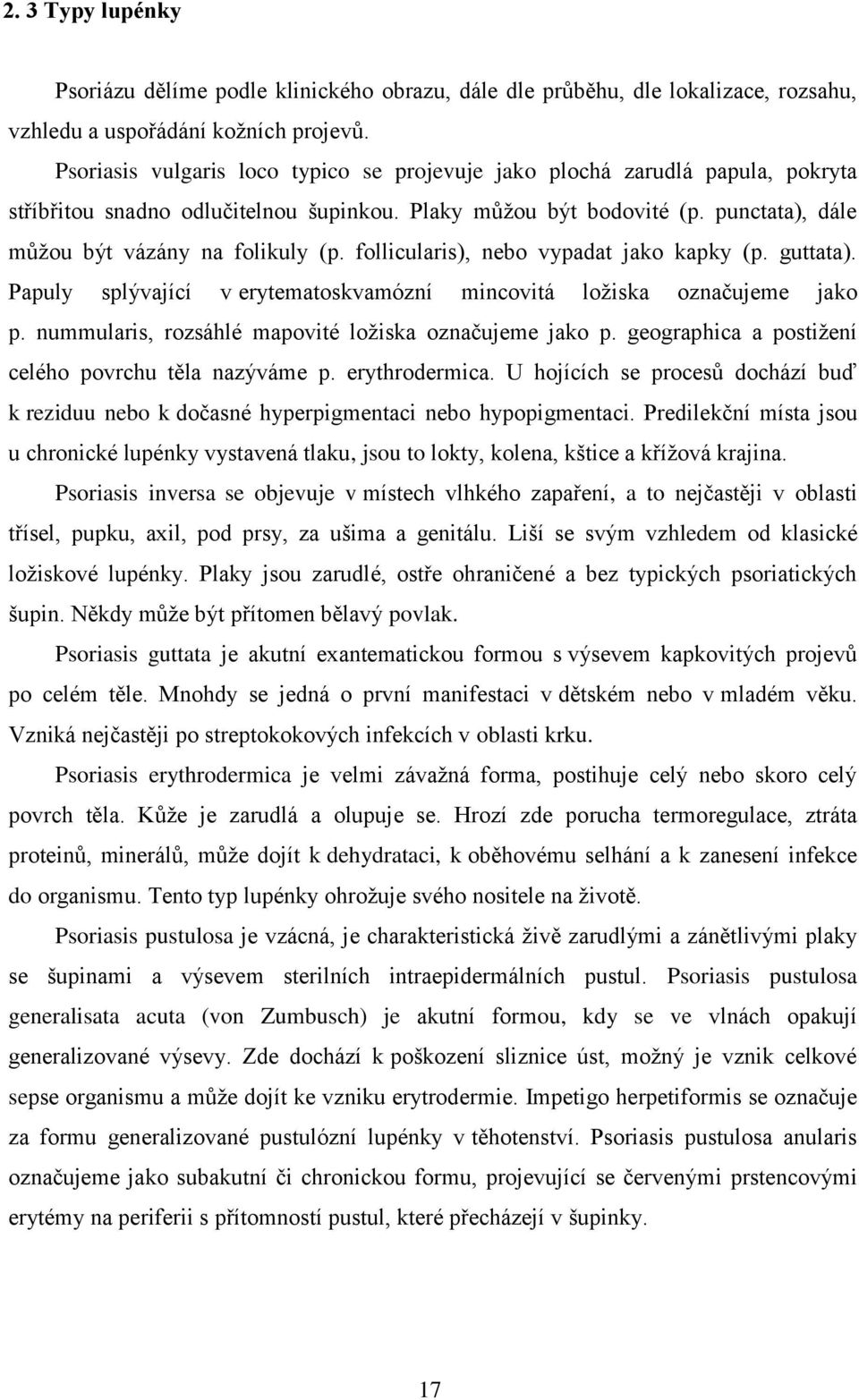 follicularis), nebo vypadat jako kapky (p. guttata). Papuly splývající v erytematoskvamózní mincovitá ložiska označujeme jako p. nummularis, rozsáhlé mapovité ložiska označujeme jako p.