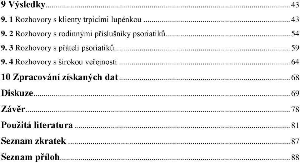 4 Rozhovory s širokou veřejností... 64 10 Zpracování získaných dat... 68 Diskuze.