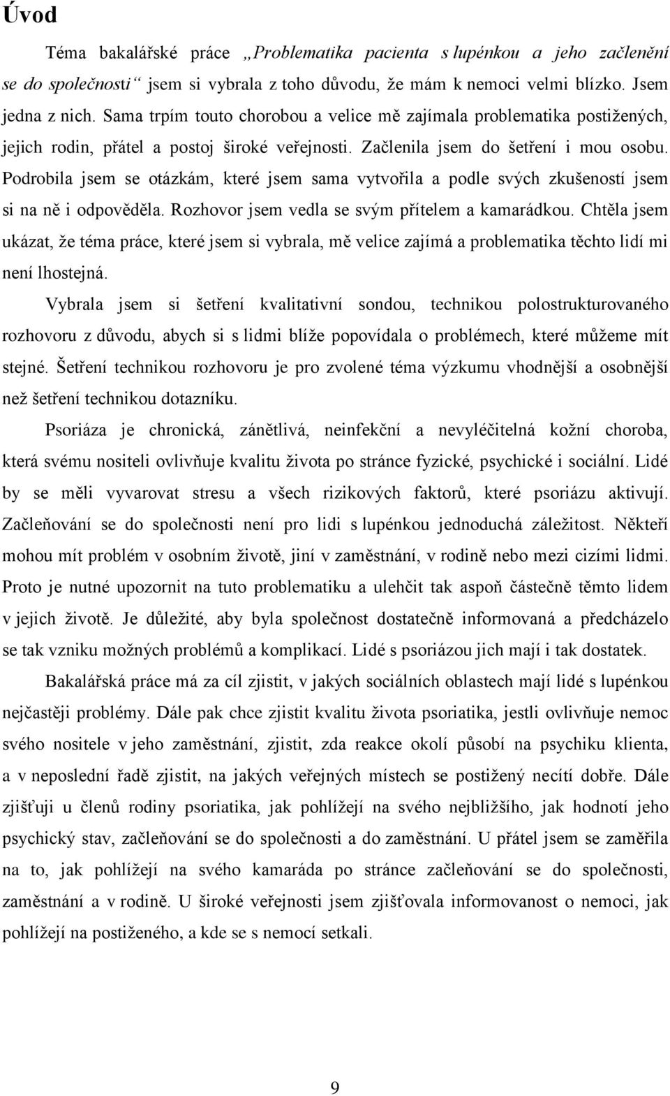 Podrobila jsem se otázkám, které jsem sama vytvořila a podle svých zkušeností jsem si na ně i odpověděla. Rozhovor jsem vedla se svým přítelem a kamarádkou.