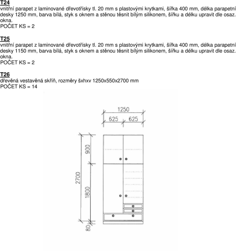 silikonem, šířku a délku upravit dle osaz. POČET KS = 2 T25 vnitřní parapet z laminované dřevotřísky tl.