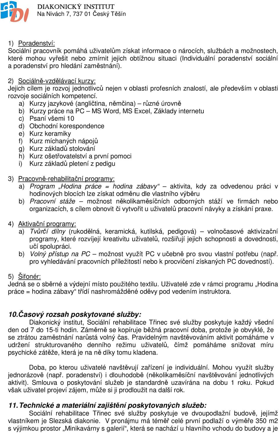 a) Kurzy jazykové (angličtina, němčina) různé úrovně b) Kurzy práce na PC MS Word, MS Excel, Základy internetu c) Psaní všemi 10 d) Obchodní korespondence e) Kurz keramiky f) Kurz míchaných nápojů g)