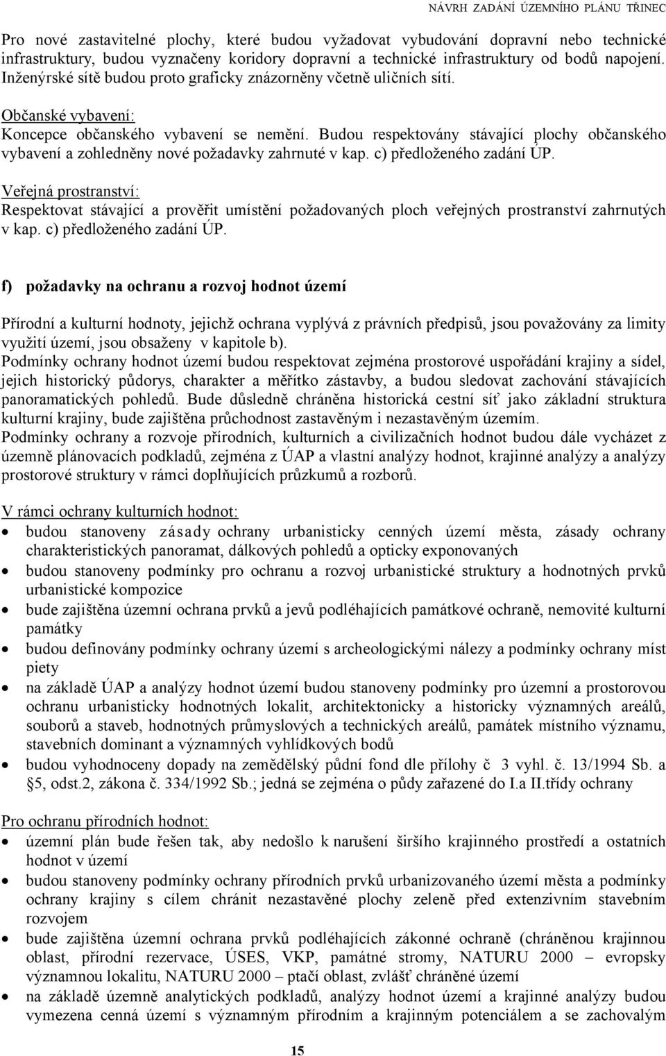 Budou respektovány stávající plochy občanského vybavení a zohledněny nové požadavky zahrnuté v kap. c) předloženého zadání ÚP.