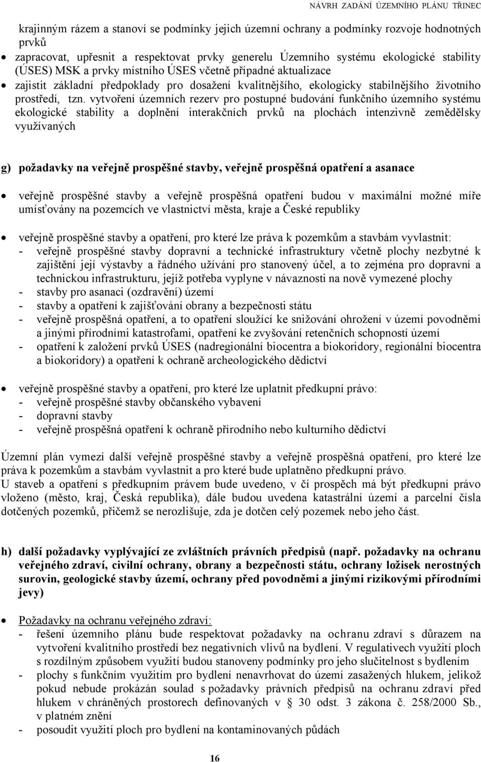 vytvoření územních rezerv pro postupné budování funkčního územního systému ekologické stability a doplnění interakčních prvků na plochách intenzivně zemědělsky využívaných g) požadavky na veřejně