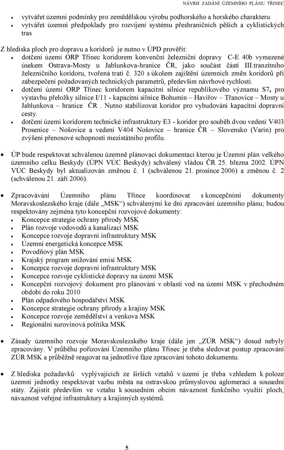 tranzitního železničního koridoru, tvořená tratí č. 320 s úkolem zajištění územních změn koridorů při zabezpečení požadovaných technických parametrů, především návrhové rychlosti.