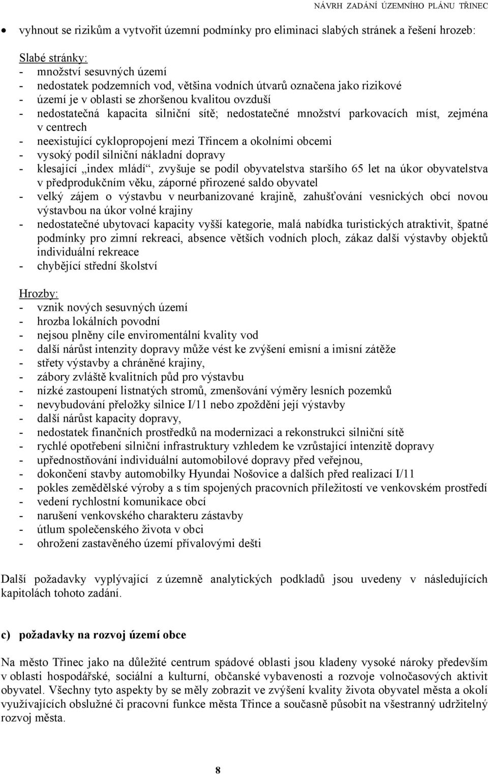 Třincem a okolními obcemi - vysoký podíl silniční nákladní dopravy - klesající index mládí, zvyšuje se podíl obyvatelstva staršího 65 let na úkor obyvatelstva v předprodukčním věku, záporné přirozené