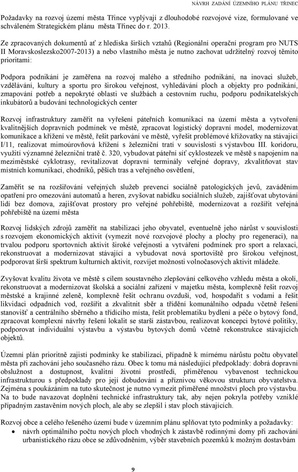 Podpora podnikání je zaměřena na rozvoj malého a středního podnikání, na inovaci služeb, vzdělávání, kultury a sportu pro širokou veřejnost, vyhledávání ploch a objekty pro podnikání, zmapování