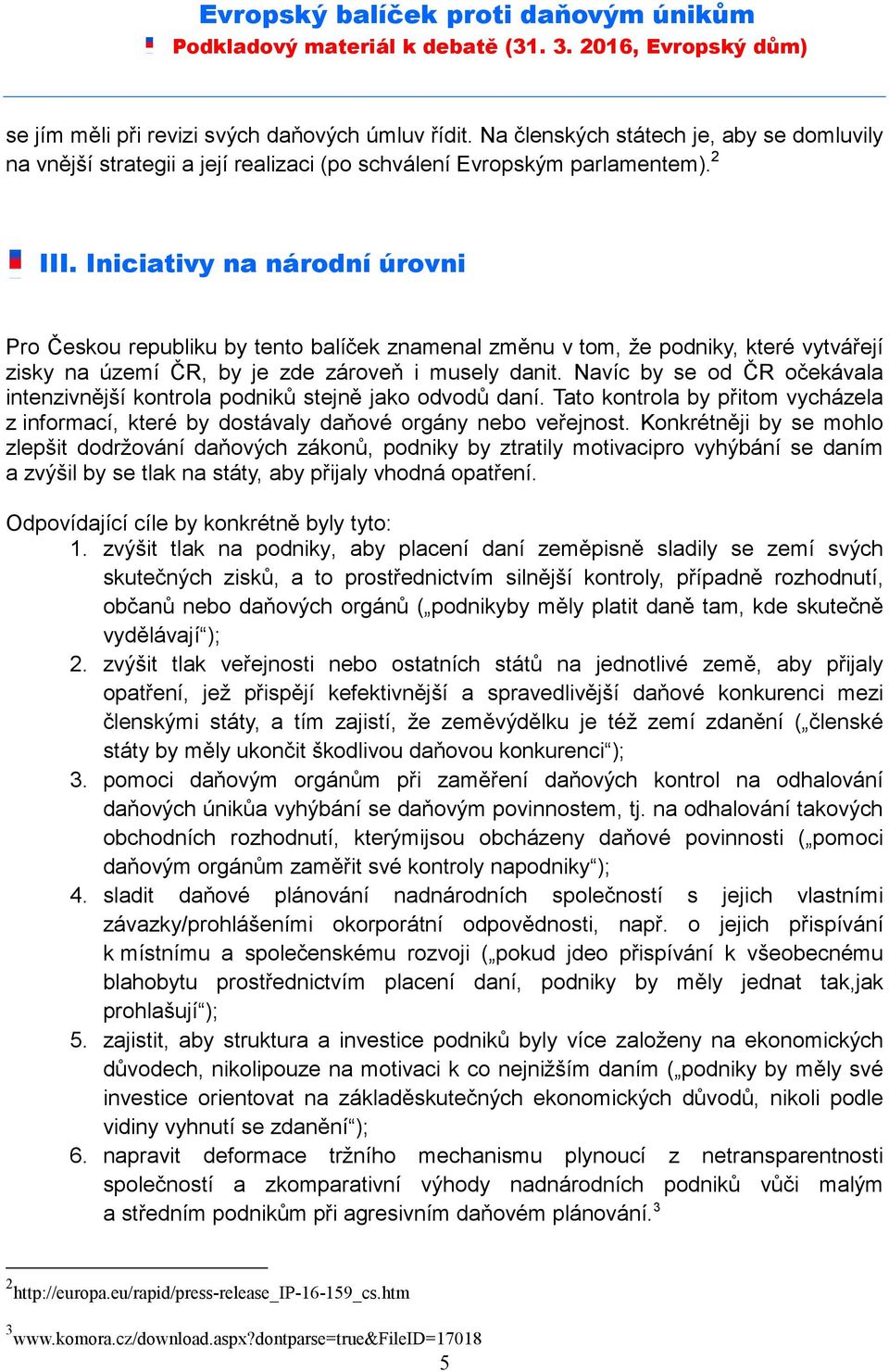 Navíc by se od ČR očekávala intenzivnější kontrola podniků stejně jako odvodů daní. Tato kontrola by přitom vycházela z informací, které by dostávaly daňové orgány nebo veřejnost.