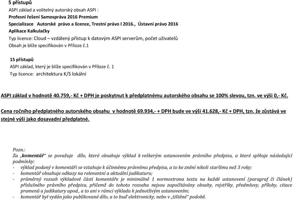 1 15 přístupů ASPI základ, který je blíže specifikován v Příloze č. 1 Typ licence: architektura K/S lokální ASPI základ v hodnotě 40.