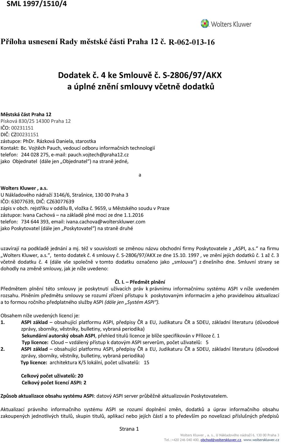 Vojtěch Pauch, vedoucí odboru informačních technologií telefon: 244 028 275, e-mail: pauch.vojtech@praha12.cz jako Objednatel (dále jen Objednatel ) na st