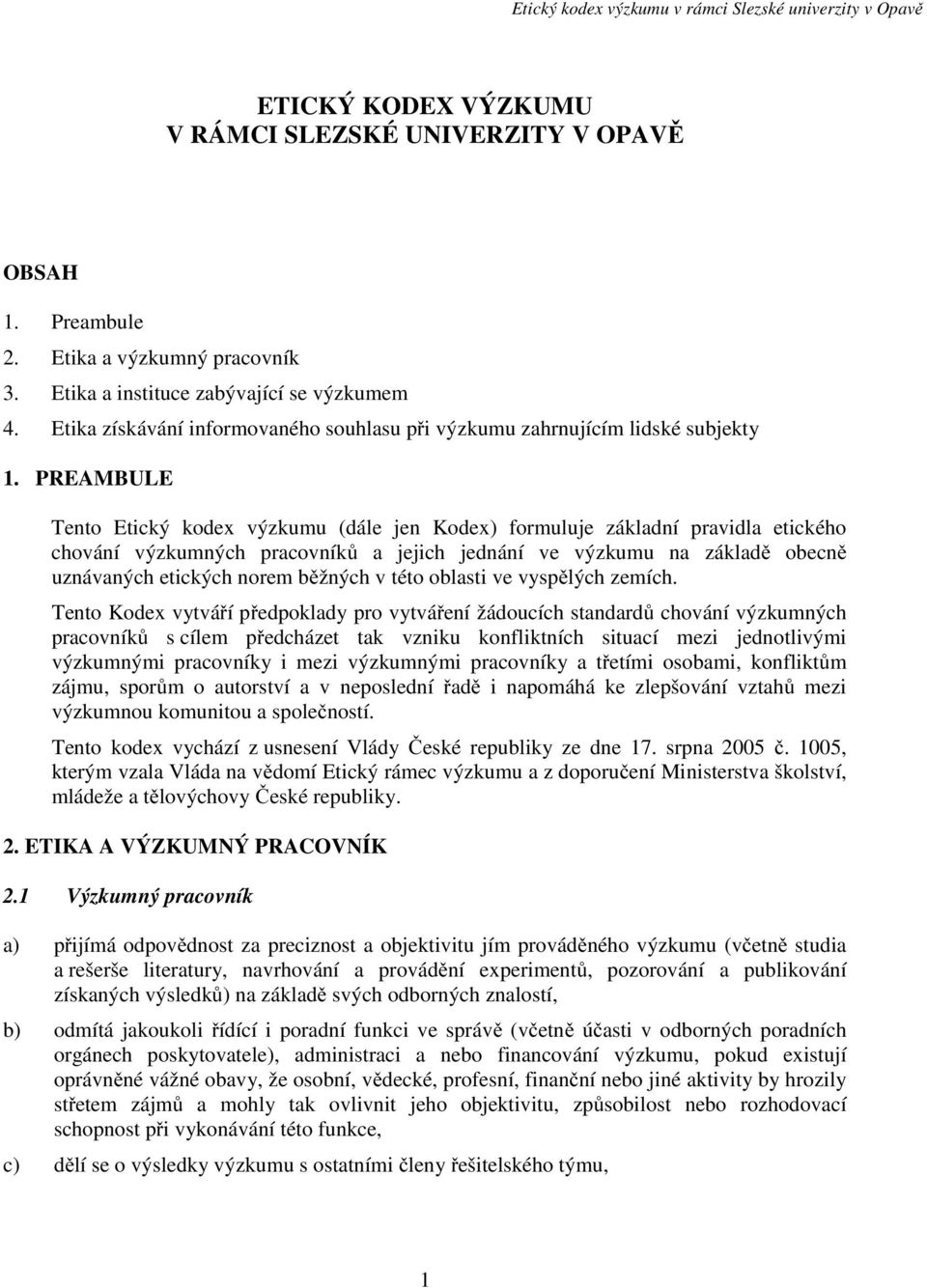 PREAMBULE Tento Etický kodex výzkumu (dále jen Kodex) formuluje základní pravidla etického chování výzkumných pracovníků a jejich jednání ve výzkumu na základě obecně uznávaných etických norem