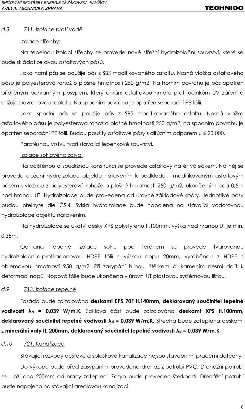 Na horním povrchu je pás opatřen břidličným ochranným posypem, který chrání asfaltovou hmotu proti účinkům UV záření a snižuje povrchovou teplotu. Na spodním povrchu je opatřen separační PE fólií.