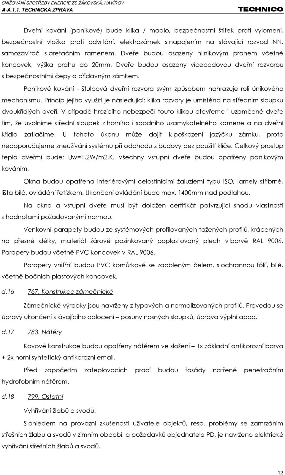 Panikové kování - štulpová dveřní rozvora svým způsobem nahrazuje roli únikového mechanismu. Princip jejího využití je následující: klika rozvory je umístěna na středním sloupku dvoukřídlých dveří.
