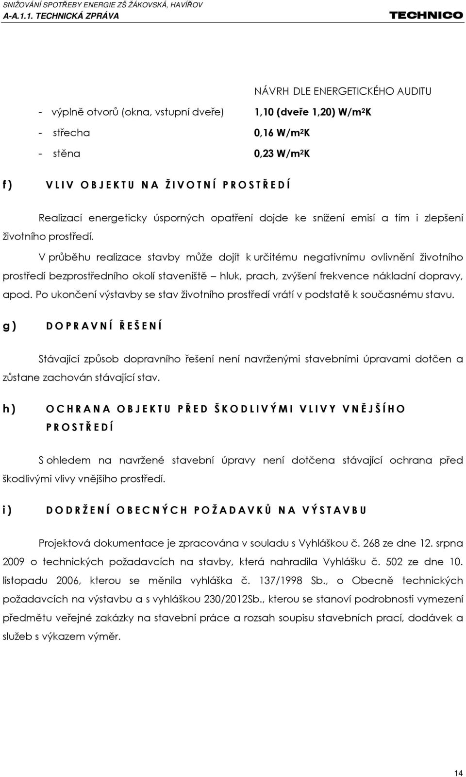 V průběhu realizace stavby může dojít k určitému negativnímu ovlivnění životního prostředí bezprostředního okolí staveniště hluk, prach, zvýšení frekvence nákladní dopravy, apod.