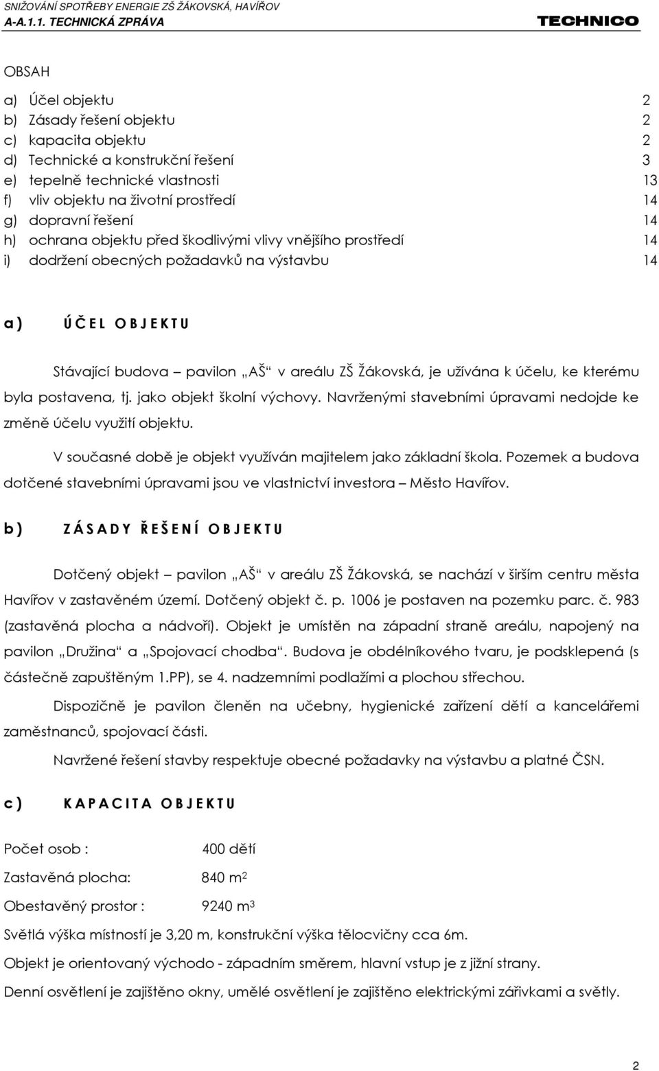 účelu, ke kterému byla postavena, tj. jako objekt školní výchovy. Navrženými stavebními úpravami nedojde ke změně účelu využití objektu.