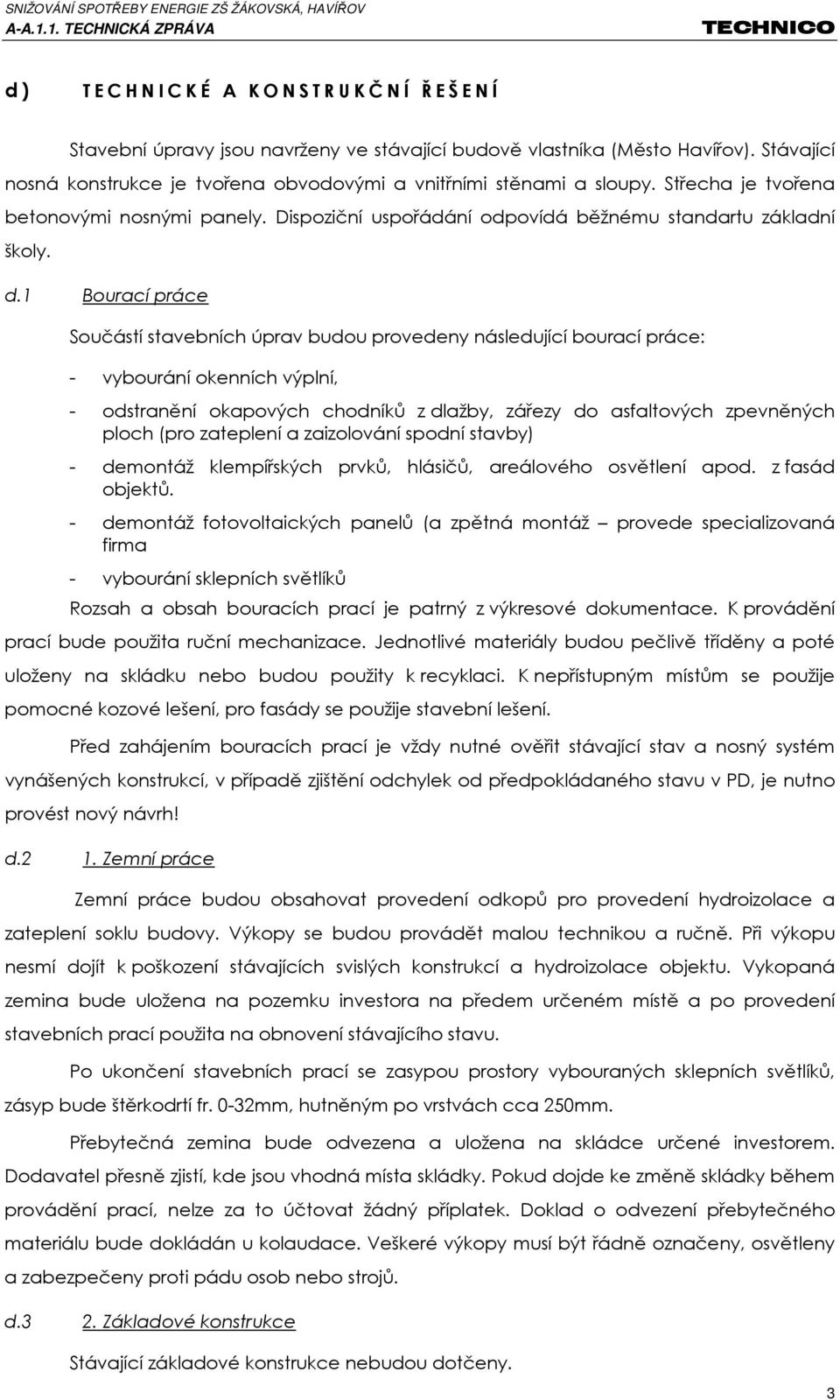 1 Bourací práce Součástí stavebních úprav budou provedeny následující bourací práce: - vybourání okenních výplní, - odstranění okapových chodníků z dlažby, zářezy do asfaltových zpevněných ploch (pro