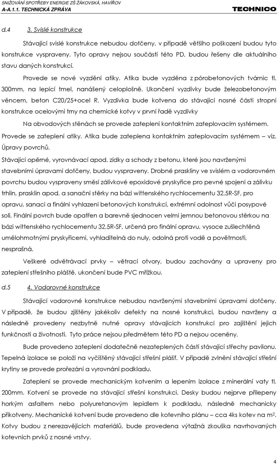 300mm, na lepící tmel, nanášený celoplošně. Ukončení vyzdívky bude železobetonovým věncem, beton C20/25+ocel R.