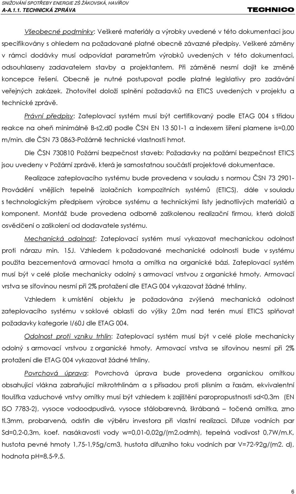 Obecně je nutné postupovat podle platné legislativy pro zadávání veřejných zakázek. Zhotovitel doloží splnění požadavků na ETICS uvedených v projektu a technické zprávě.