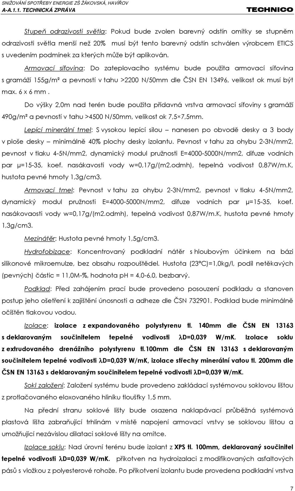 Do výšky 2,0m nad terén bude použita přídavná vrstva armovací síťoviny s gramáží 490g/m² a pevností v tahu >4500 N/50mm, velikost ok 7,5 7,5mm.