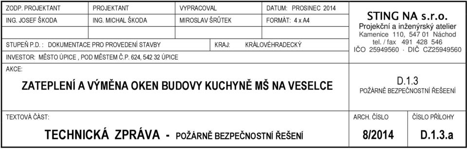 Projekční a inženýrský atelier Kamenice 110, 547 01 Náchod tel. / fax 491 428 546 IČO 25949560 DIČ CZ25949560 D.1.3 POŽÁRNĚ BEZPEČNOSTNÍ ŘEŠEENÍ TEXTOVÁ ČÁST: ARCH.