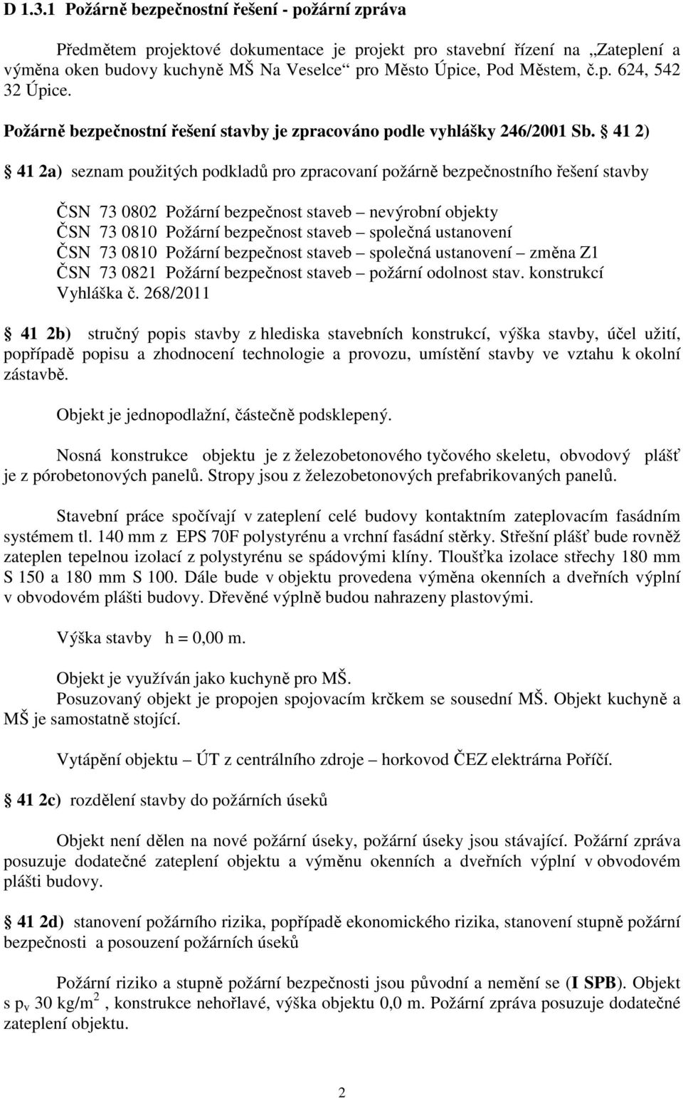 Požárně bezpečnostní řešení stavby je zpracováno podle vyhlášky 246/2001 Sb.