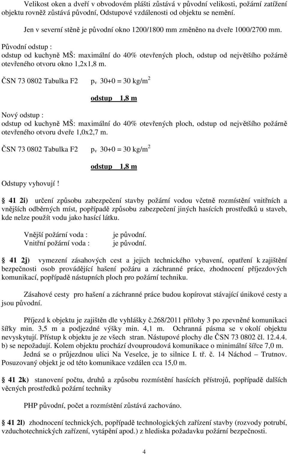 Původní odstup : odstup od kuchyně MŠ: maximální do 40% otevřených ploch, odstup od největšího požárně otevřeného otvoru okno 1,2x1,8 m.