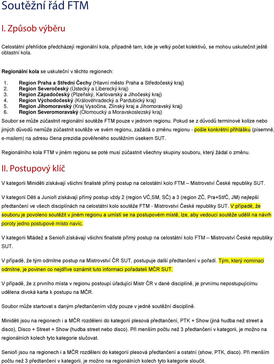 Region Západočeský (Plzeňský, Karlovarský a Jihočeský kraj) 4. Region Východočeský (Královéhradecký a Pardubický kraj) 5. Region Jihomoravský (Kraj Vysočina, Zlínský kraj a Jihomoravský kraj) 6.