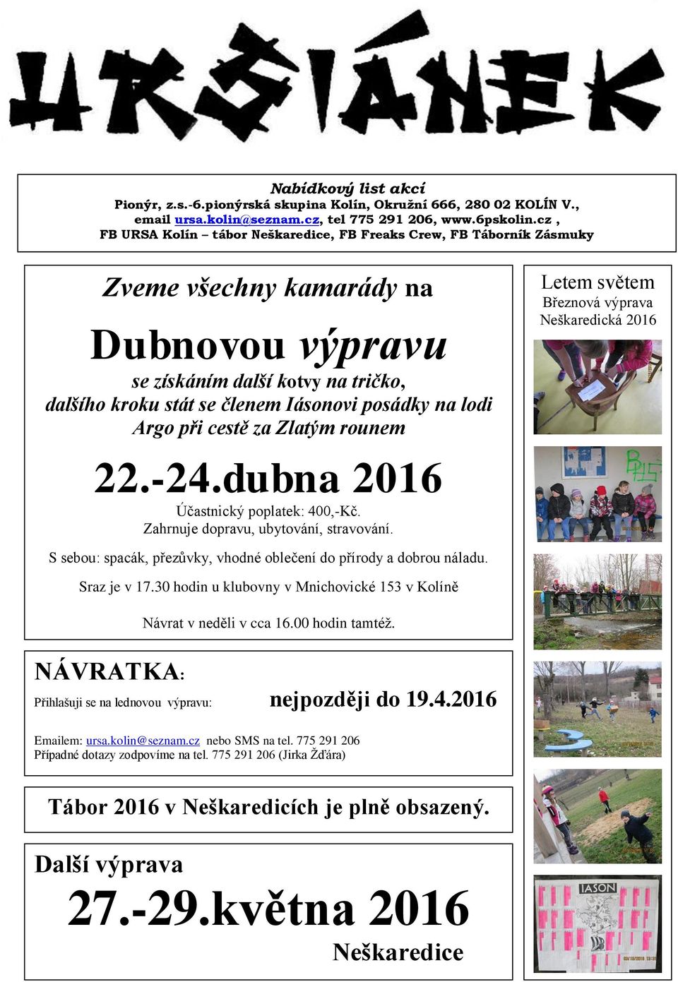 lodi Argo při cestě za Zlatým rounem 22.-24.dubna 2016 Účastnický poplatek: 400,-Kč. Zahrnuje dopravu, ubytování, stravování. S sebou: spacák, přezůvky, vhodné oblečení do přírody a dobrou náladu.