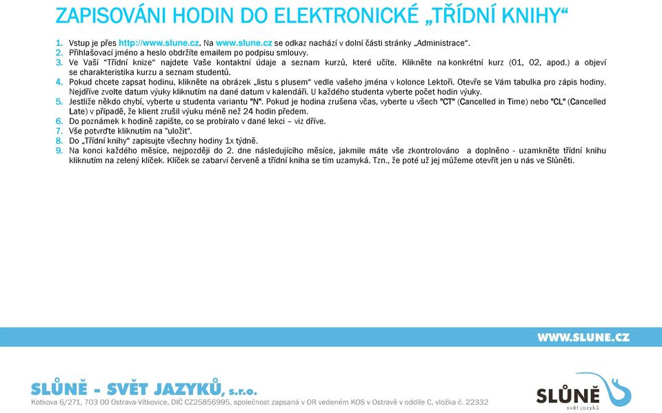 ) a objeví se charakteristika kurzu a seznam studentů. 4. Pokud chcete zapsat hodinu, klikněte na obrázek listu s plusem vedle vašeho jména v kolonce Lektoři. Otevře se Vám tabulka pro zápis hodiny.