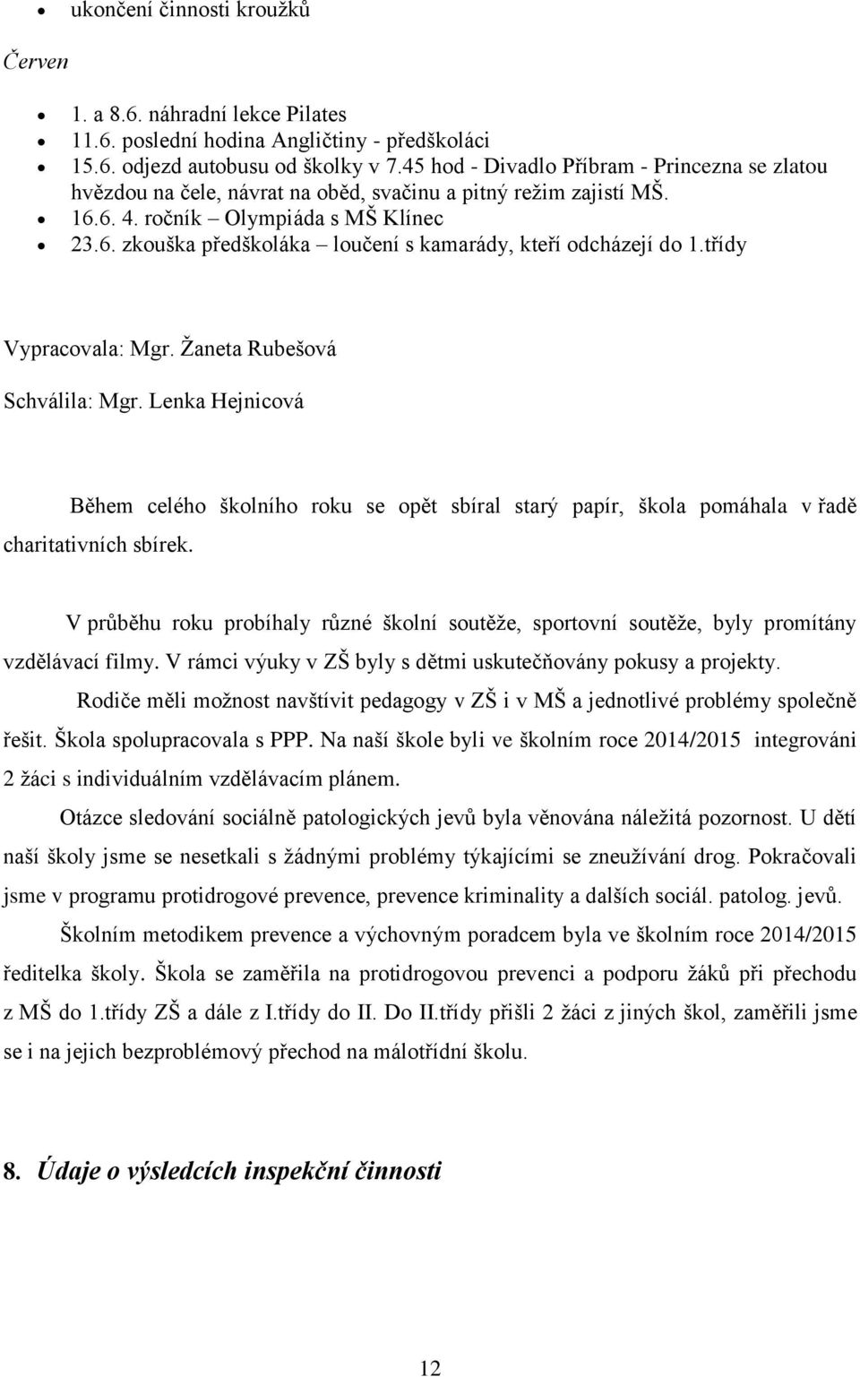 třídy Vypracovala: Mgr. Žaneta Rubešová Schválila: Mgr. Lenka Hejnicová Během celého školního roku se opět sbíral starý papír, škola pomáhala v řadě charitativních sbírek.