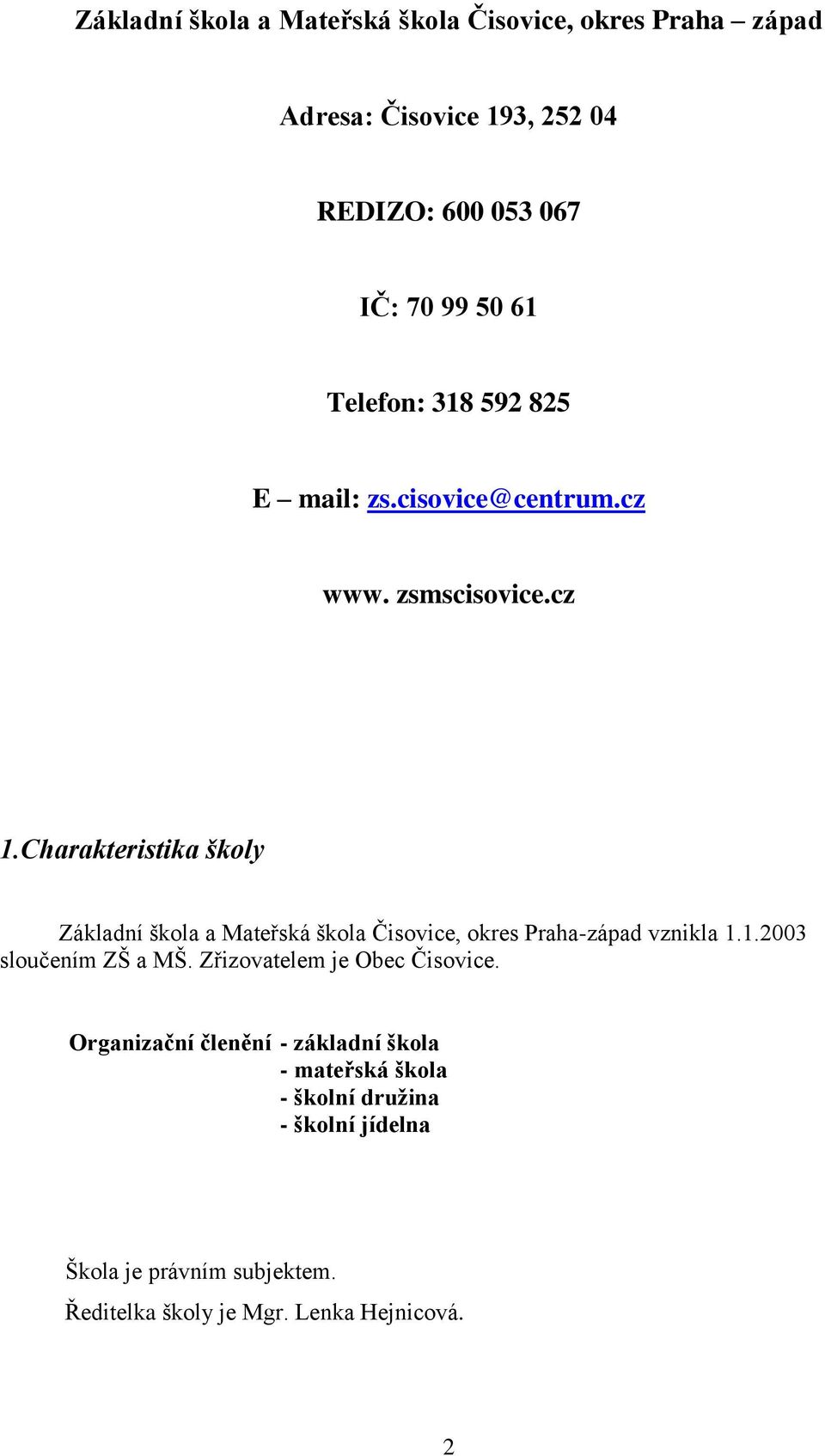 Charakteristika školy Základní škola a Mateřská škola Čisovice, okres Praha-západ vznikla 1.1.2003 sloučením ZŠ a MŠ.