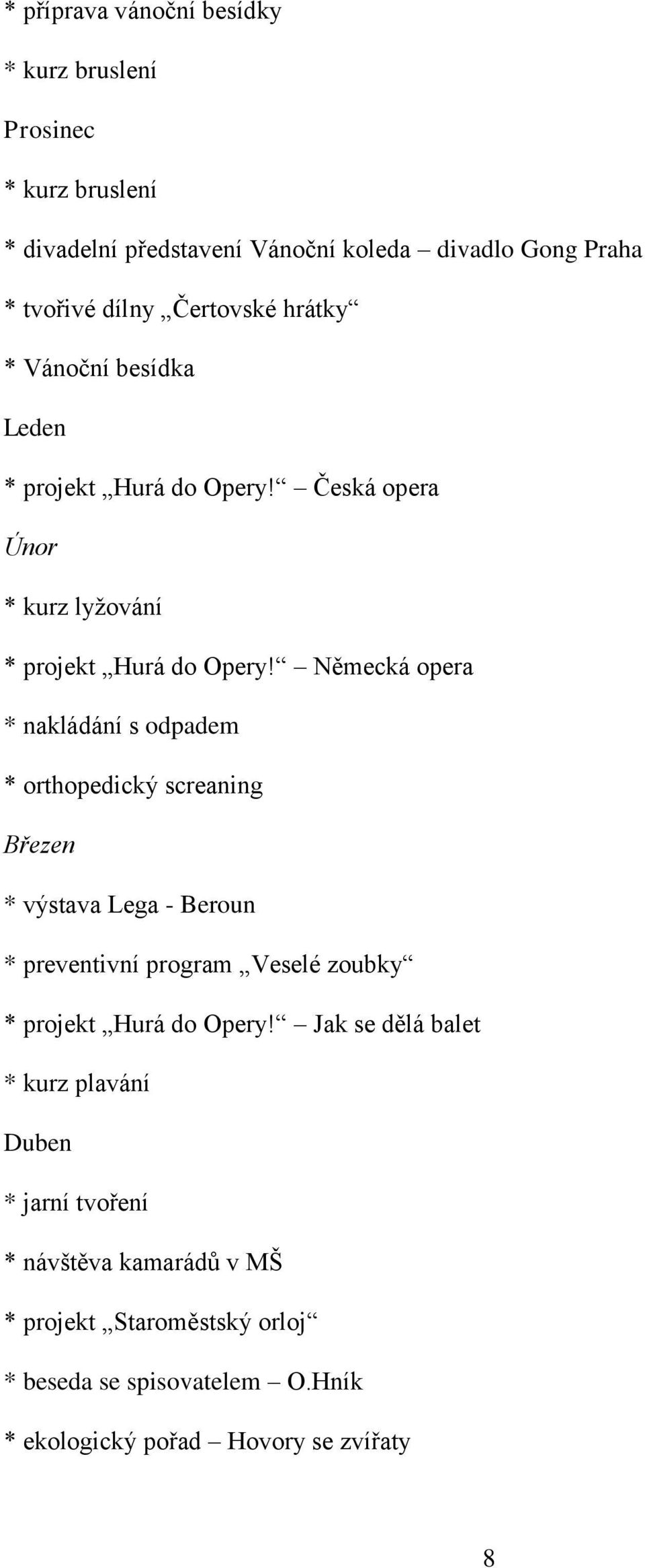 Německá opera * nakládání s odpadem * orthopedický screaning Březen * výstava Lega - Beroun * preventivní program Veselé zoubky * projekt Hurá do