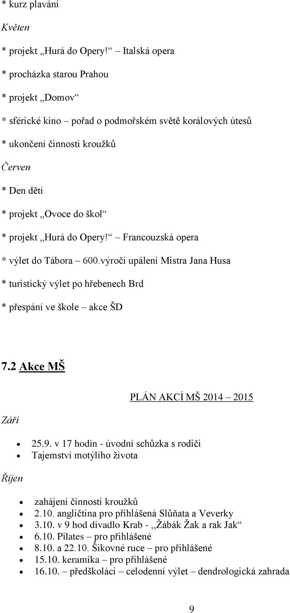 do Opery! Francouzská opera * výlet do Tábora 600.výročí upálení Mistra Jana Husa * turistický výlet po hřebenech Brd * přespání ve škole akce ŠD 7.2 Akce MŠ Září PLÁN AKCÍ MŠ 2014 2015 25.9.