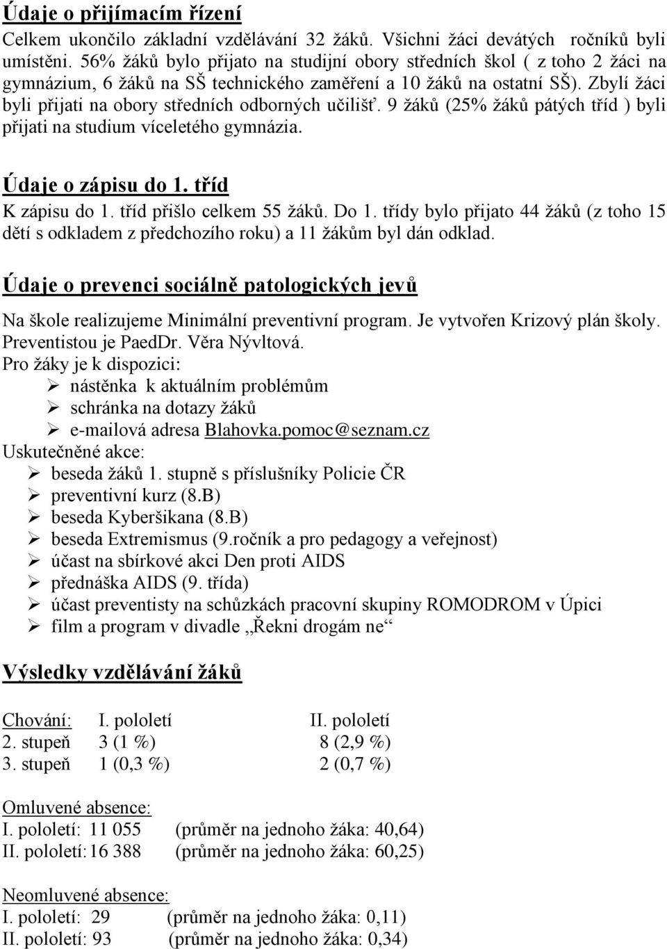 Zbylí ţáci byli přijati na obory středních odborných učilišť. 9 ţáků (25% ţáků pátých tříd ) byli přijati na studium víceletého gymnázia. Údaje o zápisu do 1. tříd K zápisu do 1.