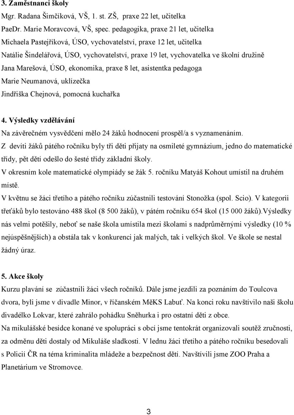 Marešová, ÚSO, ekonomika, praxe 8 let, asistentka pedagoga Marie Neumanová, uklízečka Jindřiška Chejnová, pomocná kuchařka 4.