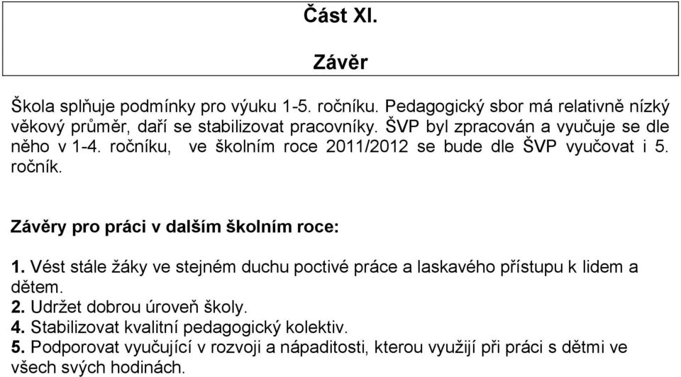 Vést stále žáky ve stejném duchu poctivé práce a laskavého přístupu k lidem a dětem. 2. Udržet dobrou úroveň školy. 4.