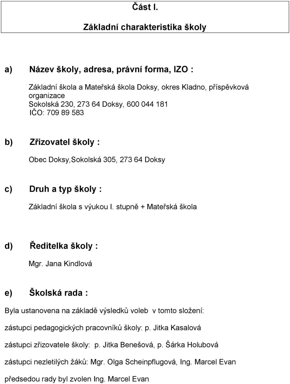 Doksy, 600 044 181 IČO: 709 89 583 b) Zřizovatel školy : Obec Doksy,Sokolská 305, 273 64 Doksy c) Druh a typ školy : Základní škola s výukou I.