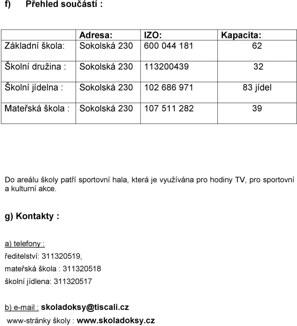 patří sportovní hala, která je využívána pro hodiny TV, pro sportovní a kulturní akce.