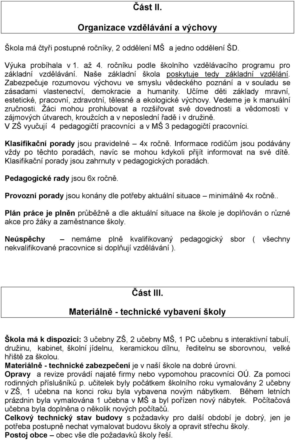 Zabezpečuje rozumovou výchovu ve smyslu vědeckého poznání a v souladu se zásadami vlastenectví, demokracie a humanity.