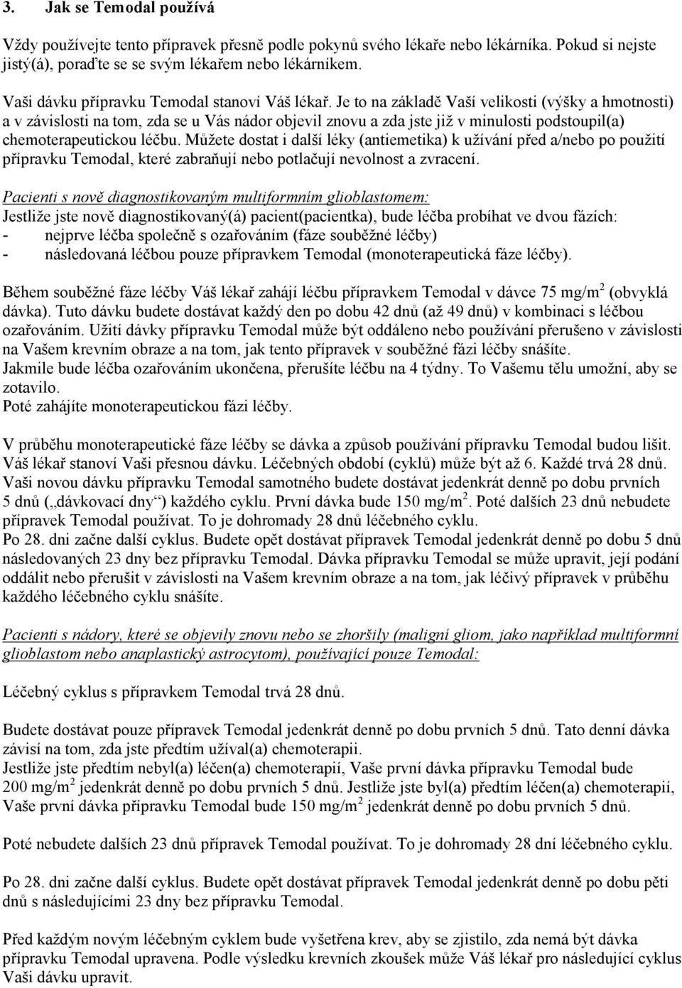 Je to na základě Vaší velikosti (výšky a hmotnosti) a v závislosti na tom, zda se u Vás nádor objevil znovu a zda jste již v minulosti podstoupil(a) chemoterapeutickou léčbu.
