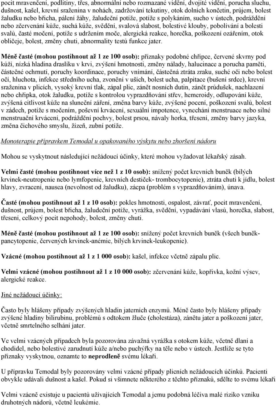 bolesti svalů, časté močení, potíže s udržením moče, alergická reakce, horečka, poškození ozářením, otok obličeje, bolest, změny chuti, abnormality testů funkce jater.