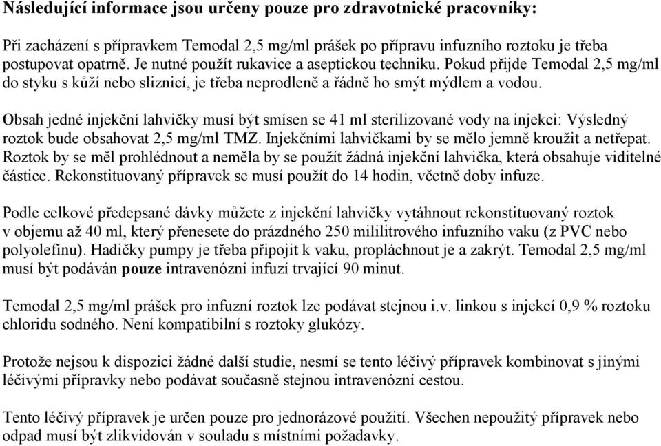 Obsah jedné injekční lahvičky musí být smísen se 41 ml sterilizované vody na injekci: Výsledný roztok bude obsahovat 2,5 mg/ml TMZ. Injekčními lahvičkami by se mělo jemně kroužit a netřepat.