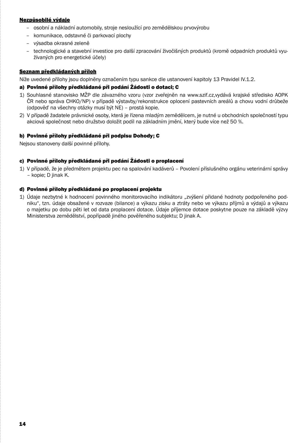 kapitoly 13 Pravidel IV.1.2. a) Povinné přílohy předkládané při podání Žádosti o dotaci; C 1) Souhlasné stanovisko MŽP dle závazného vzoru (vzor zveřejněn na www.szif.