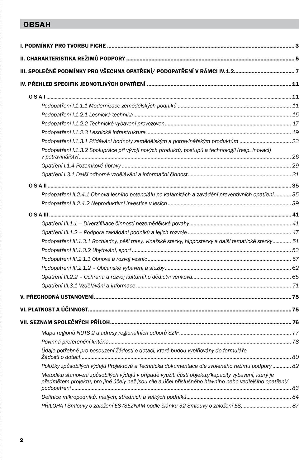 .. 19 Podopatření I.1.3.1 Přidávání hodnoty zemědělským a potravinářským produktům... 23 Podopatření I.1.3.2 Spolupráce při vývoji nových produktů, postupů a technologií (resp.